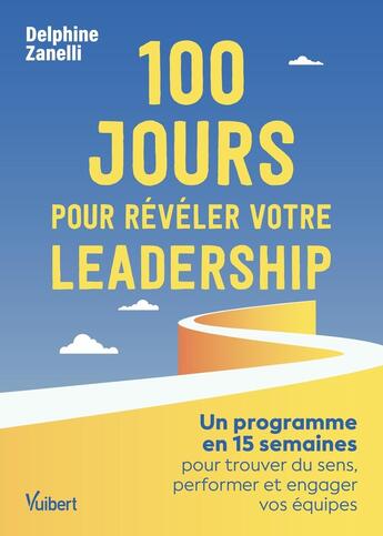 Couverture du livre « 100 jours pour révéler votre leadership : Un programme en 15 semaines pour trouver du sens, performer et engager vos équipes » de Delphine Zanelli aux éditions Vuibert