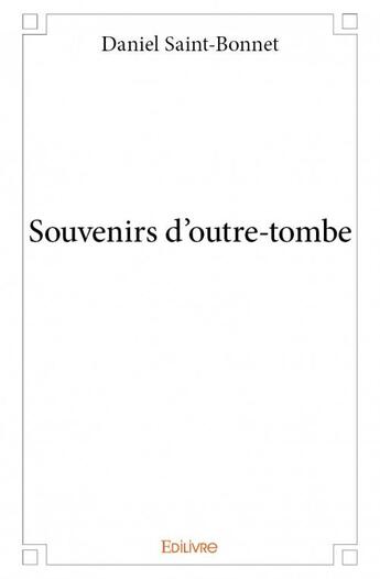 Couverture du livre « Souvenirs d'outre-tombe » de Daniel Saint-Bonnet aux éditions Edilivre