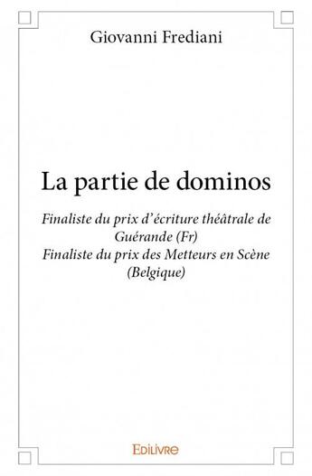 Couverture du livre « La partie de dominos ; finaliste du prix d'écriture théâtrale de Guérande (Fr), finaliste du prix des Metteurs en Scène (Belgique) » de Frediani Giovanni aux éditions Edilivre