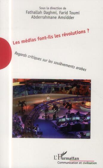 Couverture du livre « Les médias font-ils les révolutions ; regards critiques sur les soulèvements arabes » de Fathallah Daghmi et Farid Toumi et Abderrahmane Amsidder aux éditions L'harmattan