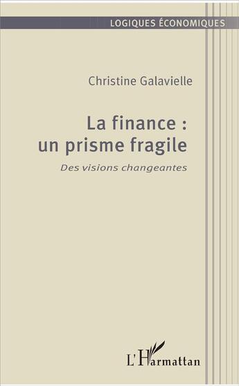 Couverture du livre « La finance : un prisme fragile ; des visions changeantes » de Christine Galavielle aux éditions L'harmattan