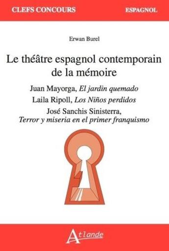 Couverture du livre « Le théâtre espagnol contemporain de la mémoire : juan mayorga, laila ripoll, jose sanchis sinisterr » de Erwan Burel aux éditions Atlande Editions