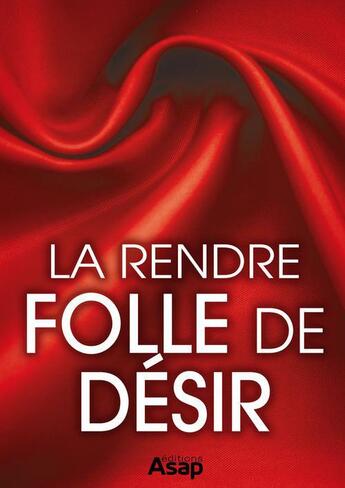 Couverture du livre « Sexe : la rendre folle de désir » de  aux éditions Editions Asap