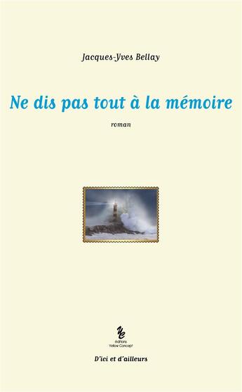 Couverture du livre « Ne dis pas tout à la mémoire » de Jacques-Yves Bellay aux éditions Yellow Concept