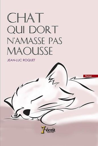 Couverture du livre « Chat qui dort n'amasse pas maousse » de Jean-Luc Roquet aux éditions 7 Ecrit