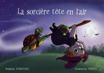 Couverture du livre « La sorcière tête en l'air » de Delphine Dumouchel et Clementine Perney aux éditions Mk67