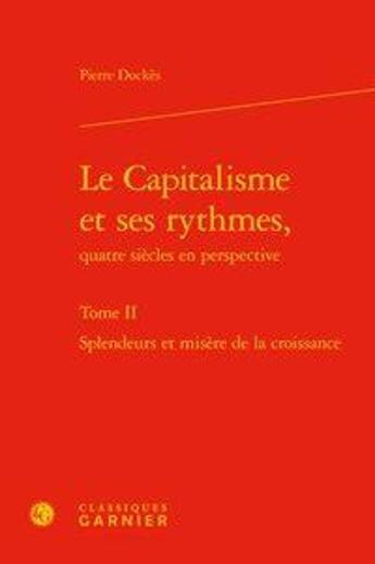 Couverture du livre « Le capitalisme et ses rythmes, quatre siecles en perspective. tome ii - splendeu - splendeurs et mis » de Dockes/Pierre aux éditions Classiques Garnier