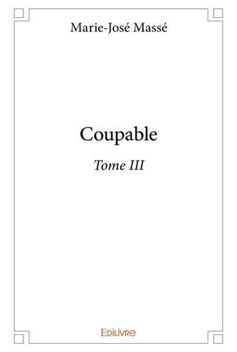 Couverture du livre « Coupable - t03 - coupable » de Marie-Jose Masse aux éditions Edilivre