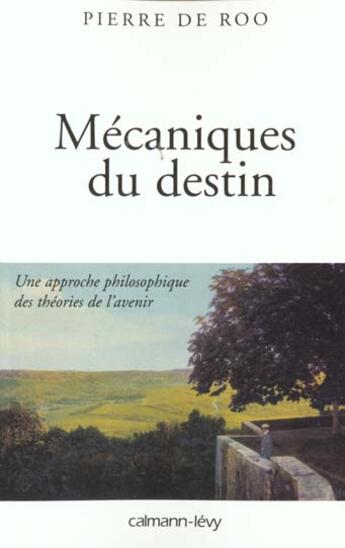 Couverture du livre « Mécaniques du destin : Une approche philosophique des théories de l'avenir » de Roo Pierre aux éditions Calmann-levy