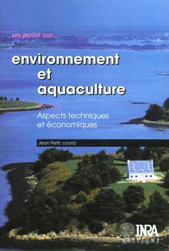 Couverture du livre « Environnement et aquaculture Tome 1 ; aspects techniques et économiques » de Jean Petit aux éditions Quae