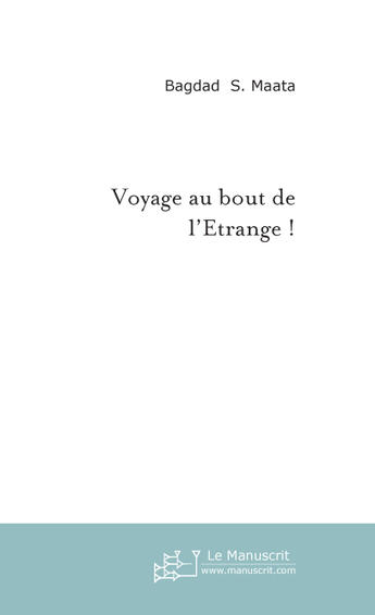 Couverture du livre « Voyage au bout de l'Etrange ! » de Bagdad S. Maata aux éditions Le Manuscrit