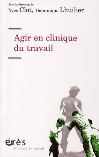 Couverture du livre « Agir en clinique du travail » de Dominique Lhuilier et Yves Clot aux éditions Eres