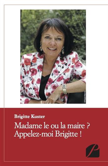 Couverture du livre « Madame le ou la maire ? appelez-moi Brigitte » de Brigitte Kuster aux éditions Editions Du Panthéon