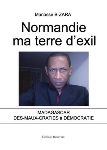 Couverture du livre « Normandie ma terre d'exil ; Madagascar des-maux-craties à démocratie » de Manasse B-Zara aux éditions Benevent