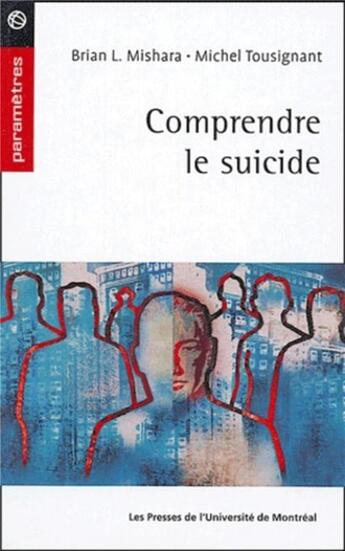 Couverture du livre « Comprendre le suicide » de Mishara/Tousignant aux éditions Pu De Montreal