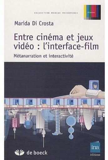 Couverture du livre « Entre cinéma et jeux vidéo: l'interface-film ; métanarration et interactivité » de Marida Di Crosta aux éditions De Boeck Superieur