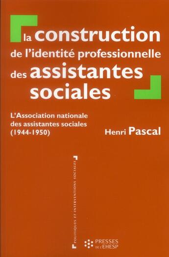 Couverture du livre « La construction de l'identite professionnelle des assistantes sociales - l'association nationale des » de Pascal Henri aux éditions Ehesp