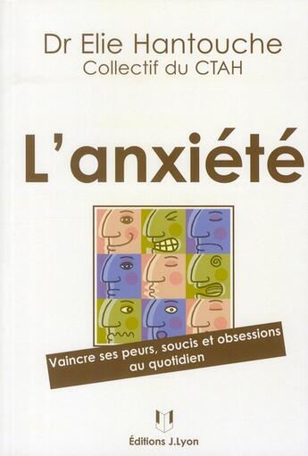 Couverture du livre « L'anxiété ; vaincre ses peurs, soucis et obsessions au quotidien » de Elie Hantouche aux éditions Josette Lyon