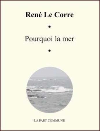 Couverture du livre « Pourquoi la mer » de Rene Le Corre aux éditions La Part Commune