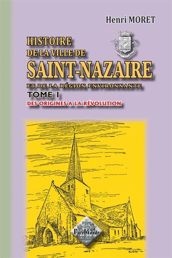 Couverture du livre « Histoire de la ville de Saint-Nazaire et de la région environnante Tome 1 ; des origines à la Révolution » de Henri Moret aux éditions Editions Des Regionalismes