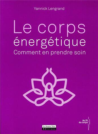 Couverture du livre « Le corps énergétique ; comment en prendre soin » de Yannick Lengrand aux éditions La Source Vive