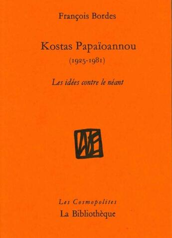 Couverture du livre « Kostas Papaïoannou (1925-1981) les idées contre le néant » de Francois Bordes aux éditions La Bibliotheque