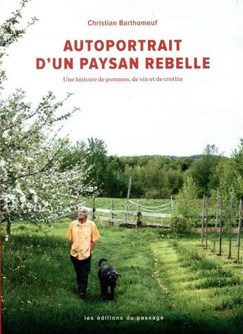 Couverture du livre « Autoportrait d'un paysan rebelle ; une histoire de pommes, de vin et de crottin » de Jacques Orhon et Julie Aube et Christian Barthomeuf et Virginie Gosselin et Pascal Hebert aux éditions Du Passage