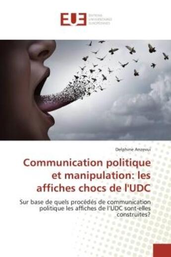 Couverture du livre « Communication politique et manipulation: les affiches chocs de l'UDC : Sur base de quels procédés de communication politique les affiches de l'UDC sont-elles construites? » de Delphine Anzevui aux éditions Editions Universitaires Europeennes