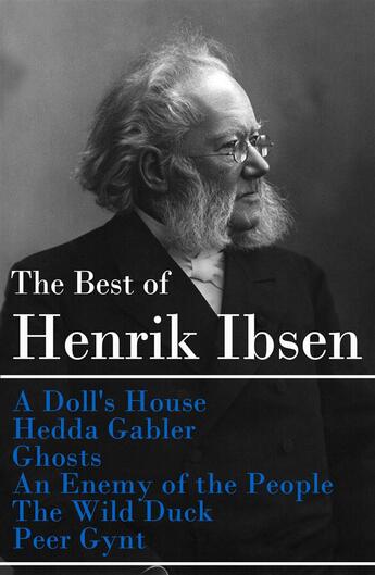 Couverture du livre « The Best of Henrik Ibsen: A Doll's House + Hedda Gabler + Ghosts + An Enemy of the People + The Wild Duck + Peer Gynt (Illustrated) » de Henrik Ibsen aux éditions E-artnow