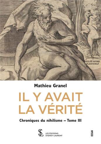 Couverture du livre « Il y avait la verite - chroniques du nihilisme -tome iii » de Granel Mathieu aux éditions Sydney Laurent