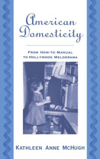 Couverture du livre « American Domesticity: From How-to Manual to Hollywood Melodrama » de Mchugh Kathleen Anne aux éditions Oxford University Press Usa