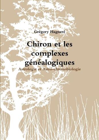 Couverture du livre « Chiron et les complexes genealogiques » de Hagnere Gregory aux éditions Lulu