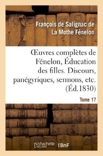 Couverture du livre « Oeuvres complètes de Fénelon, Tome XVII. Éducation des filles. Discours, panégyriques, sermons, etc. » de François De Fénelon aux éditions Hachette Bnf