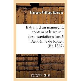 Couverture du livre « Extraits d'un manuscrit, contenant le recueil des dissertations lues à l'Académie de Rouen » de Gourdin F-P. aux éditions Hachette Bnf