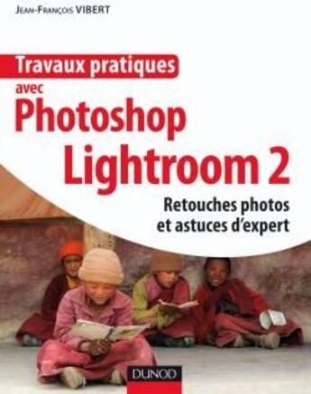 Couverture du livre « Travaux pratiques avec Photoshop Lightroom 2 ; retouches photos et astuces d'experts » de Vibert-J.F aux éditions Dunod