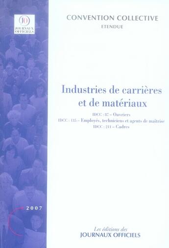 Couverture du livre « Industries de carrières et de matériaux ; idcc 87 : ouvriers ; idcc 135 : employés, techniciens et agents de maîtrise ; idcc 211 : cadres » de  aux éditions Direction Des Journaux Officiels