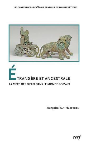 Couverture du livre « Étrangère et ancestrale ; la mère des dieux dans le monde romain » de Francoise Van Haeperen aux éditions Cerf