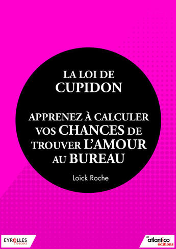 Couverture du livre « La loi de Cupidon ; apprenez à calculer vos chances de trouver l'amour au bureau » de Loïck Roche aux éditions Eyrolles