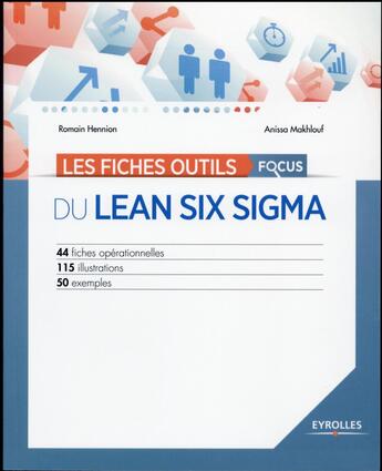 Couverture du livre « Les fiches outils focus du Lean six sigma ; 44 fiches opérationnelles ; 115 illustrations ; 50 exemples » de Romain Hennion et Anissa Makhlouf aux éditions Eyrolles