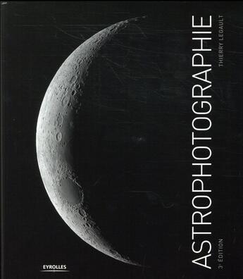 Couverture du livre « Astrophotographie (3e édition) » de Thierry Legault aux éditions Eyrolles