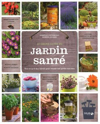 Couverture du livre « Le grand guide du jardin santé ; tout ce qu'il faut savoir pour réussir son jardin bien-être » de Rosenn Le Page et Armelle Cottenceau aux éditions Solar