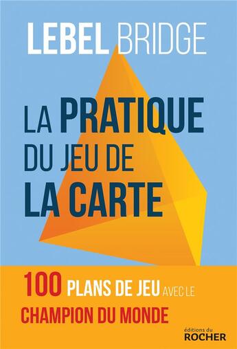 Couverture du livre « La pratique du jeu de la carte ; 100 plans de jeu avec le champion du monde » de Michel Lebel aux éditions Rocher