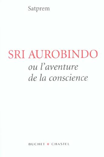 Couverture du livre « Sri aurobindo ou l'aventure de la conscience » de Satprem aux éditions Buchet Chastel