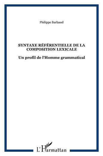 Couverture du livre « Syntaxe référentielle de la composition lexicale ; un profil de l'homme grammatical » de Philippe Barbaud aux éditions L'harmattan