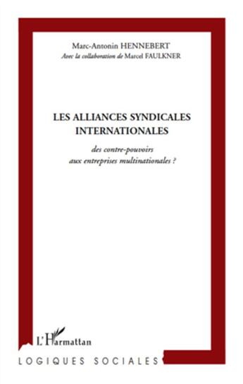 Couverture du livre « Les alliances syndicales internationales ; des contre-pouvoirs aux entreprises multinationales ? » de Marcel Faulkner et Marc-Antonin Hennebert aux éditions L'harmattan