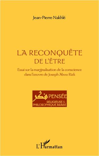 Couverture du livre « La reconquête de l'être ; essai sur la marginalisation de la conscience dans l'oeuvre de Joseph Abou Rizk » de Jean-Pierre Nakhle aux éditions L'harmattan