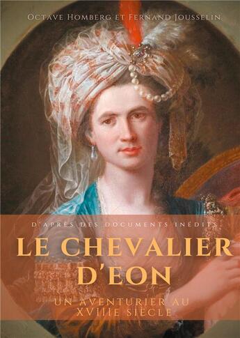 Couverture du livre « Le chevalier d'Eon : un aventurier au XVIIIe siècle » de Octave Homberg et Fernand Jousselin aux éditions Books On Demand