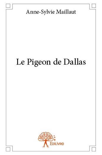 Couverture du livre « Le pigeon de dallas » de Anne-Sylvie Maillaut aux éditions Edilivre