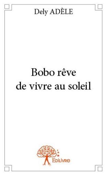 Couverture du livre « Bobo rêve de vivre au soleil » de Dely Adele aux éditions Edilivre