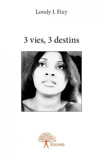 Couverture du livre « 3 vies, 3 destins » de Lovely J. Fixy aux éditions Edilivre
